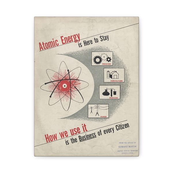 5623656769755669347_2048-1.jpeg Atomic Energy Is Here to Stay – U.S. Government (c. 1950s) – Atomic Age Canvas Print